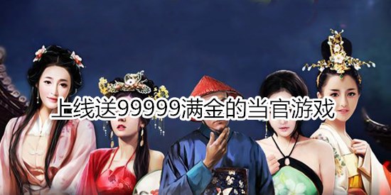 上线送99999满金的当官游戏