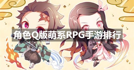 角色Q版萌系RPG手游排行