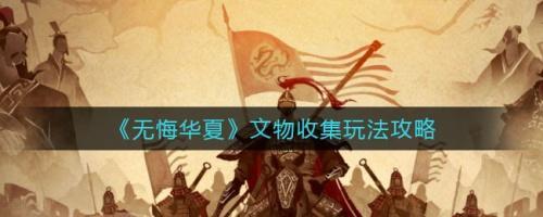 无悔华夏文物收集如何玩-无悔华夏文物收集玩法介绍